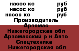 насос ко 503-13500 руб,насос ко 505-18900 руб,насос ко -510-24 700 руб › Производитель ­ Арзамас - Нижегородская обл., Арзамасский р-н Авто » Спецтехника   . Нижегородская обл.